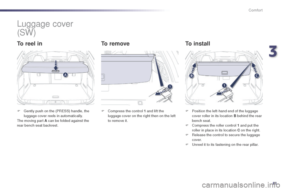 Peugeot 508 Hybrid 2014  Owners Manual 81
508_en_Chap03_confort_ed02-2014
Luggage cover
To reel inTo removeTo install
F  gently push on the (PReSS) handle, the 
luggage cover reels in automatically.
th

e moving part A   can be folded agai