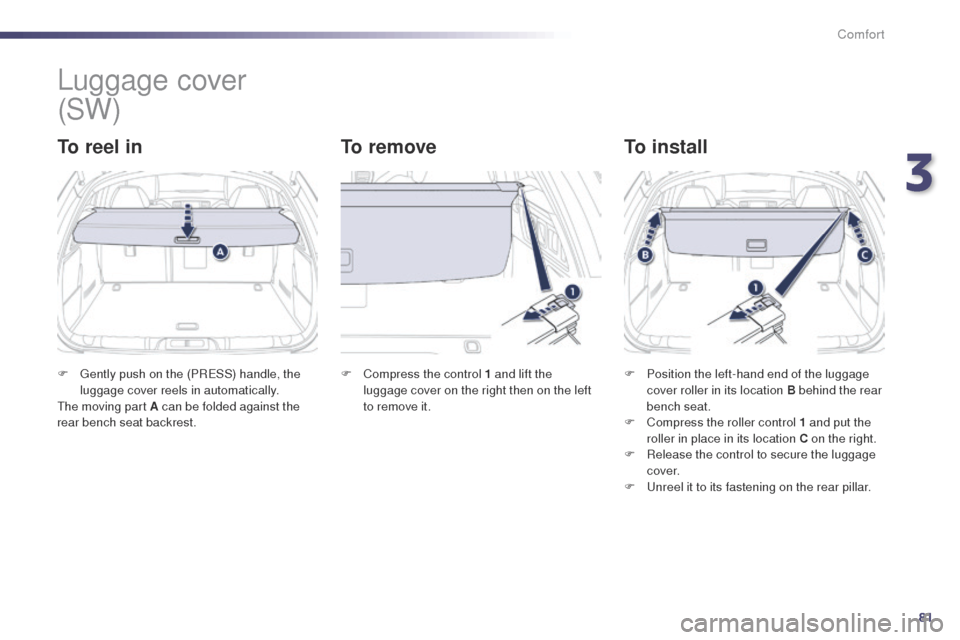 Peugeot 508 Hybrid 2014 Manual Online 81
508_en_Chap03_confort_ed02-2014
Luggage cover
To reel inTo removeTo install
F gently push on the (PReSS) handle, the
luggage cover reels in automatically.
th
e moving part A can be folded agai Peugeot 508 Hybrid 2014 Manual Online 81
508_en_Chap03_confort_ed02-2014
Luggage cover
To reel inTo removeTo install
F gently push on the (PReSS) handle, the
luggage cover reels in automatically.
th
e moving part A can be folded agai