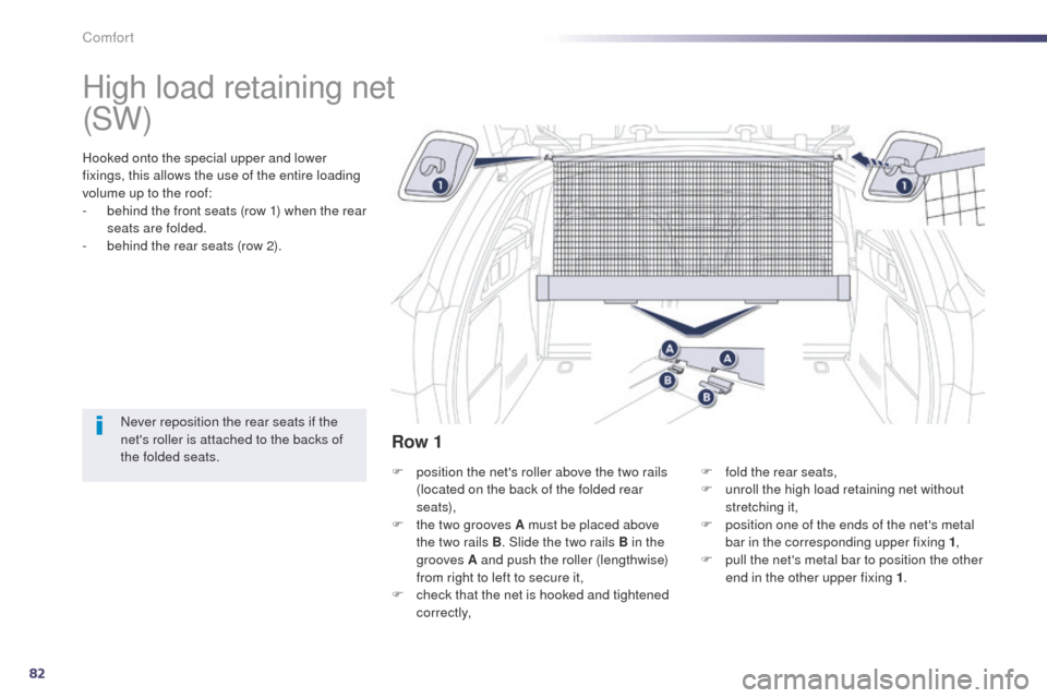 Peugeot 508 Hybrid 2014 Manual Online 82
508_en_Chap03_confort_ed02-2014
High load retaining net
Hooked onto the special upper and lower
fixings, this allows the use of the entire loading
volume up to the roof:
-
b
ehind the front sea Peugeot 508 Hybrid 2014 Manual Online 82
508_en_Chap03_confort_ed02-2014
High load retaining net
Hooked onto the special upper and lower
fixings, this allows the use of the entire loading
volume up to the roof:
-
b
ehind the front sea
