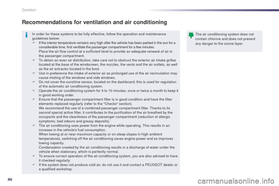 Peugeot 508 Hybrid 2014  Owners Manual 86
508_en_Chap03_confort_ed02-2014
In order for these systems to be fully effective, follow the operation and maintenance 
guidelines below:
F 
I
 f the interior temperature remains very high after th