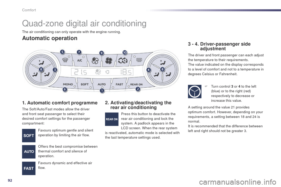 Peugeot 508 Hybrid 2014 Owners Guide 92
508_en_Chap03_confort_ed02-2014
Quad-zone digital air conditioning
Automatic operation
1. Automatic comfort programme
the Soft /Auto/Fast modes allow the driver 
and front seat passenger to select 