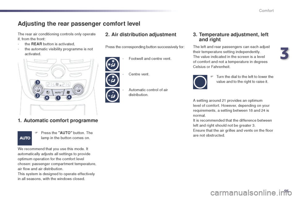 Peugeot 508 Hybrid 2014 Owners Manual 95
508_en_Chap03_confort_ed02-2014
Adjusting the rear passenger comfort level
1. Automatic comfort programme
F Press the "AUTO" button. th e
lamp in the button comes on.
We recommend that you use th Peugeot 508 Hybrid 2014 Owners Manual 95
508_en_Chap03_confort_ed02-2014
Adjusting the rear passenger comfort level
1. Automatic comfort programme
F Press the "AUTO" button. th e
lamp in the button comes on.
We recommend that you use th