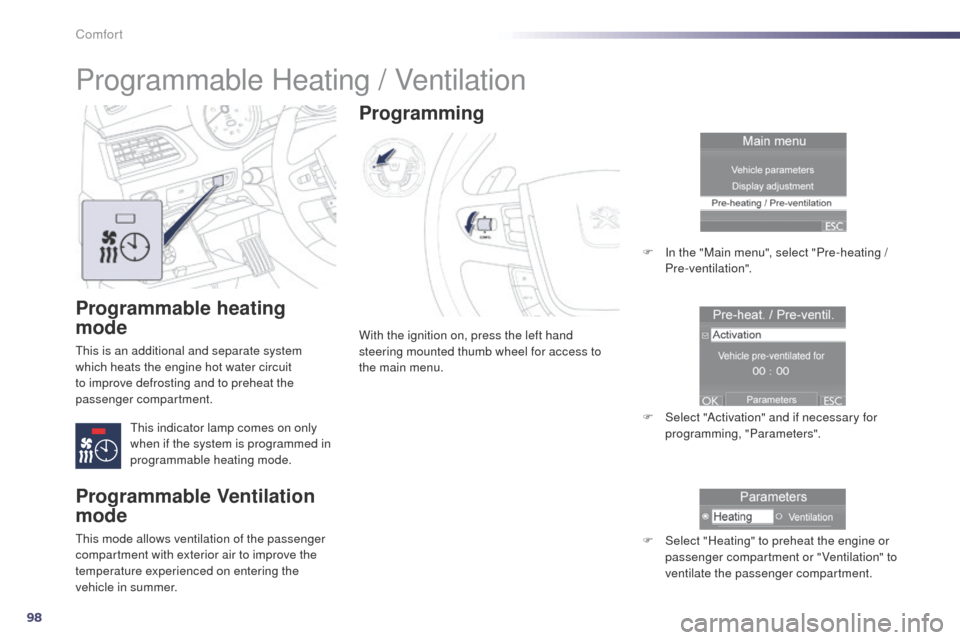 Peugeot 508 Hybrid 2014 Owners Manual 98
508_en_Chap03_confort_ed02-2014
Programmable heating
mode
this is an additional and separate system
which heats the engine hot water circuit
to improve defrosting and to preheat the
passenger c Peugeot 508 Hybrid 2014 Owners Manual 98
508_en_Chap03_confort_ed02-2014
Programmable heating
mode
this is an additional and separate system
which heats the engine hot water circuit
to improve defrosting and to preheat the
passenger c