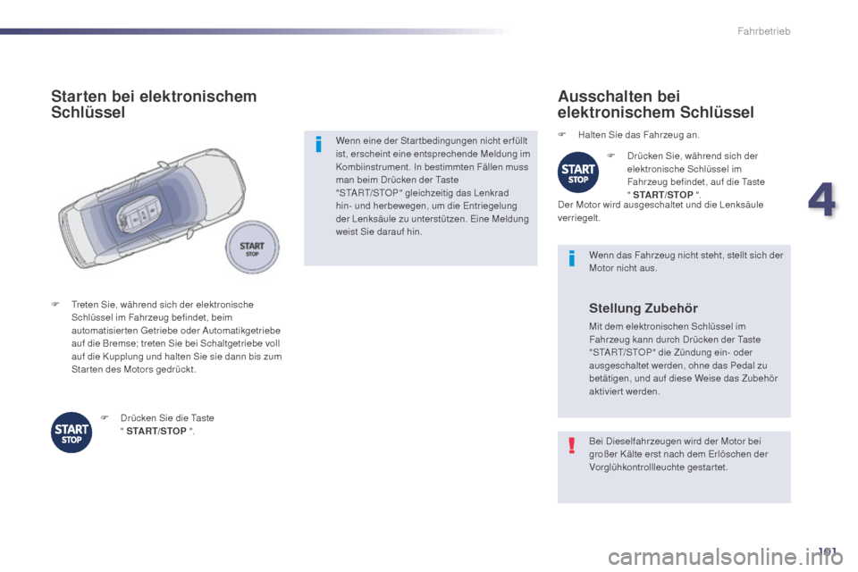 Peugeot 508 Hybrid 2014 Betriebsanleitung (in German) 101
Bei Dieselfahrzeugen wird der Motor bei
großer Kälte erst nach dem Erlöschen der
Vorglühkontrollleuchte gestartet. Wenn das Fahrzeug nicht steht, stellt sich der
Motor nicht aus.
Ausschalte Peugeot 508 Hybrid 2014 Betriebsanleitung (in German) 101
Bei Dieselfahrzeugen wird der Motor bei
großer Kälte erst nach dem Erlöschen der
Vorglühkontrollleuchte gestartet. Wenn das Fahrzeug nicht steht, stellt sich der
Motor nicht aus.
Ausschalte