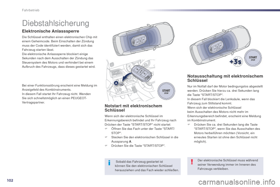 Peugeot 508 Hybrid 2014  Betriebsanleitung (in German) 102
Diebstahlsicherung
Elektronische Anlasssperre
Die Schlüssel enthalten einen elektronischen Chip mit 
einem Geheimcode. Beim Einschalten der Zündung 
muss der Code identifizier t werden, damit si