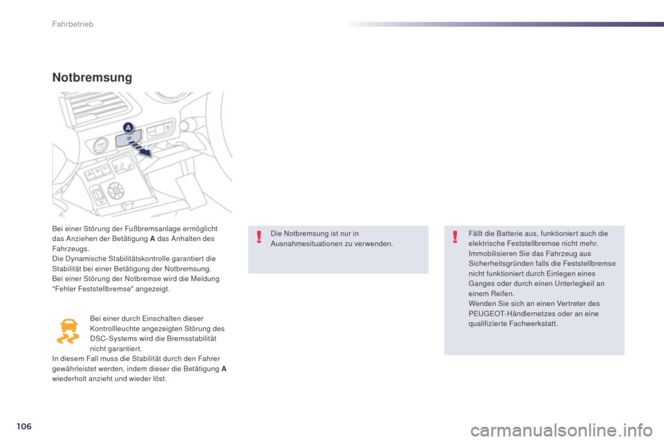 Peugeot 508 Hybrid 2014  Betriebsanleitung (in German) 106
Notbremsung
Bei einer Störung der Fußbremsanlage ermöglicht 
das Anziehen der Betätigung A das Anhalten des 
Fahrzeugs.
Die Dynamische Stabilitätskontrolle garantiert die 
Stabilität bei ein
