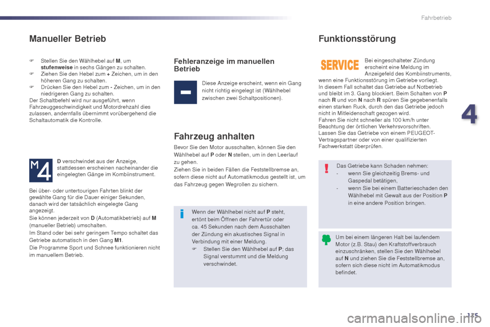 Peugeot 508 Hybrid 2014 Betriebsanleitung (in German) 115
Manueller Betrieb
F Stellen Sie den Wählhebel auf M, um
stufenweise in sechs Gängen zu schalten.
F
Z
iehen Sie den Hebel zum + Zeichen, um in den
höheren Gang zu schalten.
F
D
rücken Peugeot 508 Hybrid 2014 Betriebsanleitung (in German) 115
Manueller Betrieb
F Stellen Sie den Wählhebel auf M, um
stufenweise in sechs Gängen zu schalten.
F
Z
iehen Sie den Hebel zum + Zeichen, um in den
höheren Gang zu schalten.
F
D
rücken