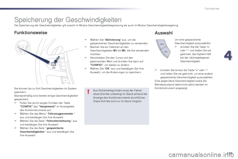 Peugeot 508 Hybrid 2014  Betriebsanleitung (in German) 129
Speicherung der Geschwindigkeiten
Sie können bis zu fünf Geschwindigkeiten im System 
speichern.
Standardmäßig sind bereits einige Geschwindigkeiten 
gespeichert.
F 
R
 ufen Sie durch langes D