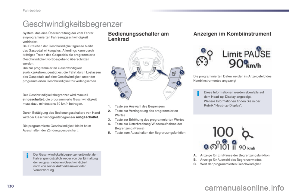 Peugeot 508 Hybrid 2014  Betriebsanleitung (in German) 130
Geschwindigkeitsbegrenzer
System, das eine Überschreitung der vom Fahrer 
einprogrammierten Fahrzeuggeschwindigkeit 
verhindert.
Bei Erreichen der Geschwindigkeitsgrenze bleibt 
das Gaspedal wirk