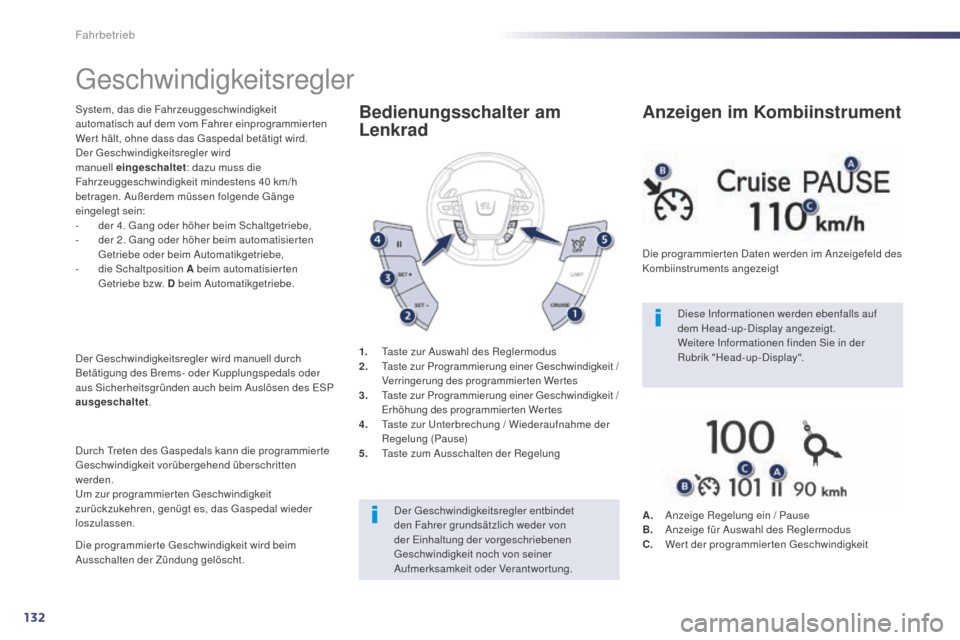 Peugeot 508 Hybrid 2014  Betriebsanleitung (in German) 132
Geschwindigkeitsregler
System, das die Fahrzeuggeschwindigkeit 
automatisch auf dem vom Fahrer einprogrammierten 
Wer t hält, ohne dass das Gaspedal betätigt wird.
Der Geschwindigkeitsregler wir