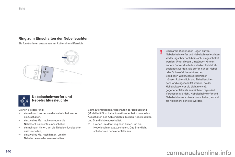 Peugeot 508 Hybrid 2014 Betriebsanleitung (in German) 140
508_de_Chap05_visibilite_ed02-2014
Ring zum Einschalten der Nebelleuchten
Sie funktionieren zusammen mit Abblend- und Fernlicht.
Nebelscheinwerfer und
Nebelschlussleuchte
Drehen Sie den Ring:
F e Peugeot 508 Hybrid 2014 Betriebsanleitung (in German) 140
508_de_Chap05_visibilite_ed02-2014
Ring zum Einschalten der Nebelleuchten
Sie funktionieren zusammen mit Abblend- und Fernlicht.
Nebelscheinwerfer und
Nebelschlussleuchte
Drehen Sie den Ring:
F e