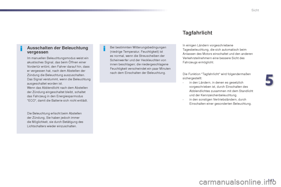 Peugeot 508 Hybrid 2014  Betriebsanleitung (in German) 141
508_de_Chap05_visibilite_ed02-2014
Ausschalten der Beleuchtung 
vergessen
Im manuellen Beleuchtungsmodus weist ein 
akustisches Signal, das beim Öffnen einer 
Vorder tür er tönt, den Fahrer dar