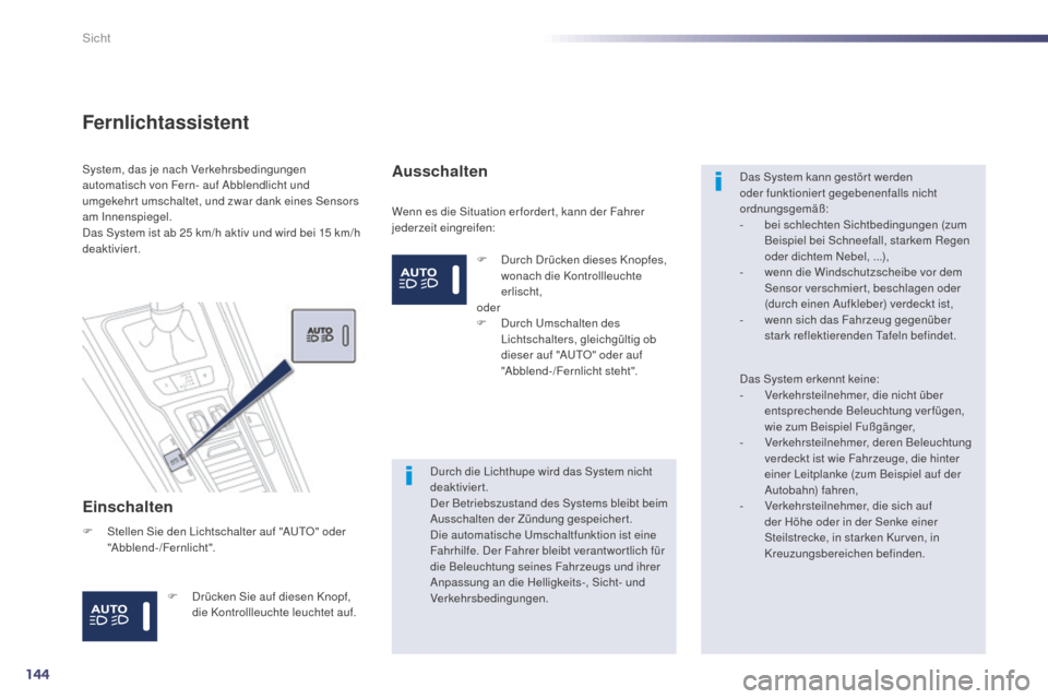 Peugeot 508 Hybrid 2014 Betriebsanleitung (in German) 144
508_de_Chap05_visibilite_ed02-2014
Fernlichtassistent
Einschalten
Wenn es die Situation er forder t, kann der Fahrer
jederzeit eingreifen:
System, das je nach Verkehrsbedingungen
automatisch von Peugeot 508 Hybrid 2014 Betriebsanleitung (in German) 144
508_de_Chap05_visibilite_ed02-2014
Fernlichtassistent
Einschalten
Wenn es die Situation er forder t, kann der Fahrer
jederzeit eingreifen:
System, das je nach Verkehrsbedingungen
automatisch von