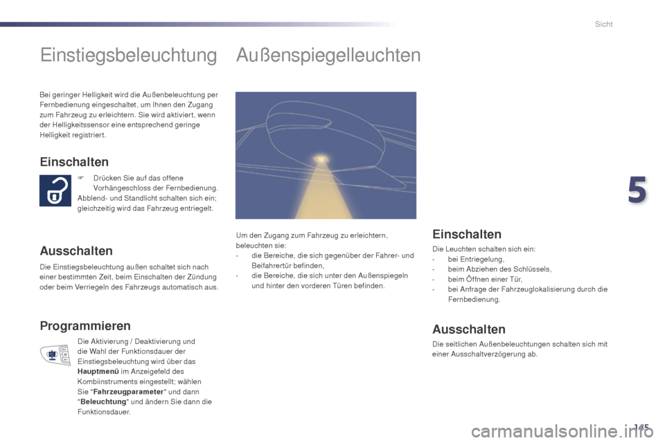 Peugeot 508 Hybrid 2014 Betriebsanleitung (in German) 145
508_de_Chap05_visibilite_ed02-2014
Einstiegsbeleuchtung
Einschalten
Ausschalten
Die Einstiegsbeleuchtung außen schaltet sich nach
einer bestimmten Zeit, beim Einschalten der Zündung
oder beim Peugeot 508 Hybrid 2014 Betriebsanleitung (in German) 145
508_de_Chap05_visibilite_ed02-2014
Einstiegsbeleuchtung
Einschalten
Ausschalten
Die Einstiegsbeleuchtung außen schaltet sich nach
einer bestimmten Zeit, beim Einschalten der Zündung
oder beim