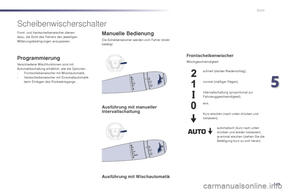 Peugeot 508 Hybrid 2014 Betriebsanleitung (in German) 149
508_de_Chap05_visibilite_ed02-2014
Scheibenwischerschalter
Programmierung
Verschiedene Wischfunktionen sind mit
Automatikschaltung erhältlich, wie die Optionen:
-
F
rontscheibenwischer mit Wisc Peugeot 508 Hybrid 2014 Betriebsanleitung (in German) 149
508_de_Chap05_visibilite_ed02-2014
Scheibenwischerschalter
Programmierung
Verschiedene Wischfunktionen sind mit
Automatikschaltung erhältlich, wie die Optionen:
-
F
rontscheibenwischer mit Wisc