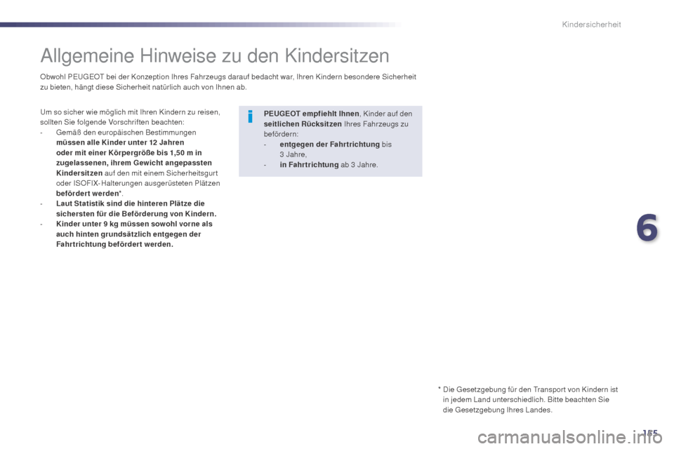 Peugeot 508 Hybrid 2014  Betriebsanleitung (in German) 155
508_de_Chap06_securite-enfants_ed02-2014
Kindersicherheit
Allgemeine Hinweise zu den Kindersitzen
Um so sicher wie möglich mit Ihren Kindern zu reisen, 
sollten Sie folgende Vorschriften beachten