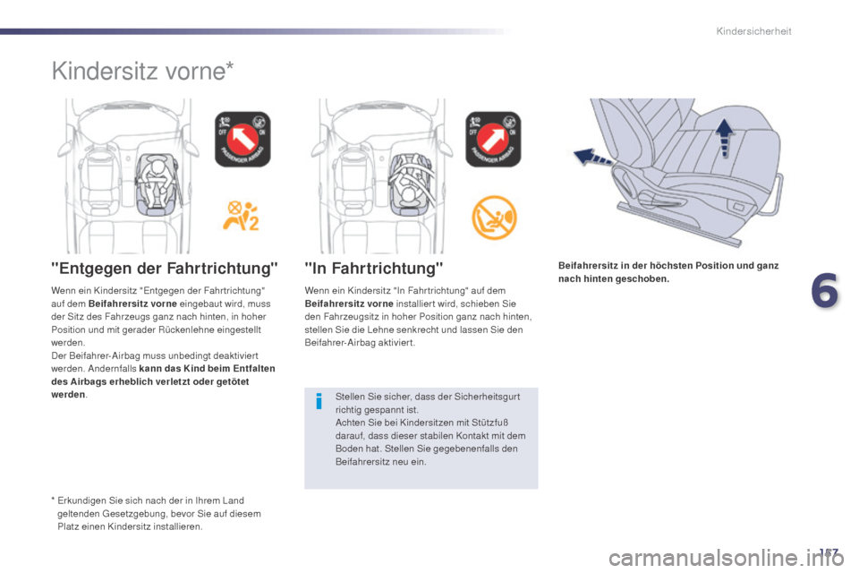 Peugeot 508 Hybrid 2014  Betriebsanleitung (in German) 157
508_de_Chap06_securite-enfants_ed02-2014
"Entgegen der Fahrtrichtung" "In Fahrtrichtung"
Wenn ein Kindersitz "In Fahr trichtung" auf dem 
Beifahrersitz vorne installiert wird, schieben Sie 
den Fa