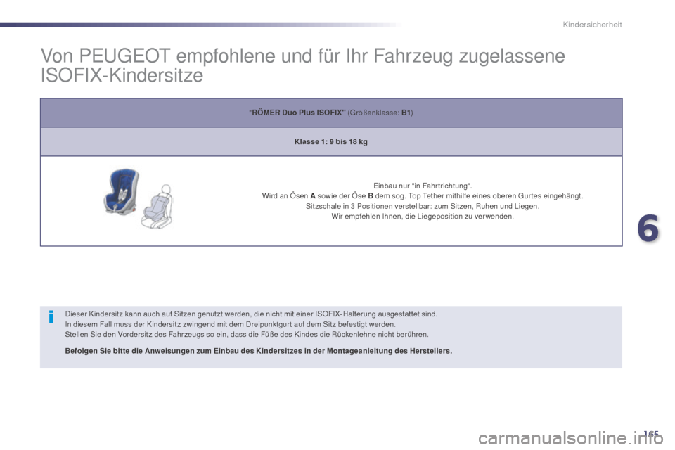 Peugeot 508 Hybrid 2014 Betriebsanleitung (in German) 165
508_de_Chap06_securite-enfants_ed02-2014
Von PEUGEOT empfohlene und für Ihr Fahrzeug zugelassene
ISOFIX-Kindersitze
Dieser Kindersitz kann auch auf Sitzen genutzt werden, die nicht mit einer ISO Peugeot 508 Hybrid 2014 Betriebsanleitung (in German) 165
508_de_Chap06_securite-enfants_ed02-2014
Von PEUGEOT empfohlene und für Ihr Fahrzeug zugelassene
ISOFIX-Kindersitze
Dieser Kindersitz kann auch auf Sitzen genutzt werden, die nicht mit einer ISO