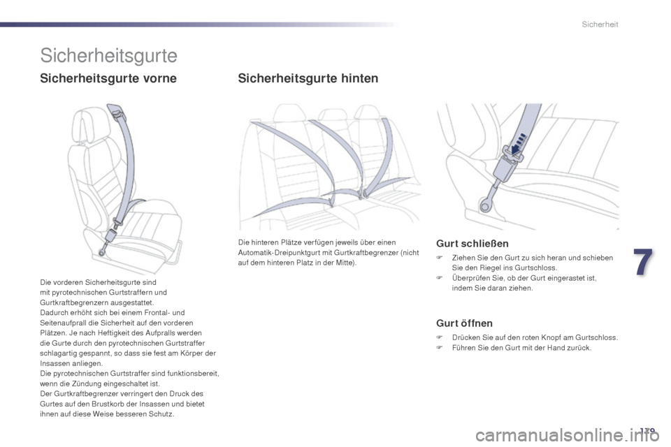 Peugeot 508 Hybrid 2014  Betriebsanleitung (in German) 179
508_de_Chap07_securite_ed02-2014
Sicherheitsgurte
Sicherheitsgurte vorneSicherheitsgurte hinten
Die hinteren Plätze ver fügen jeweils über einen 
Automatik-Dreipunktgurt mit Gurtkraftbegrenzer 