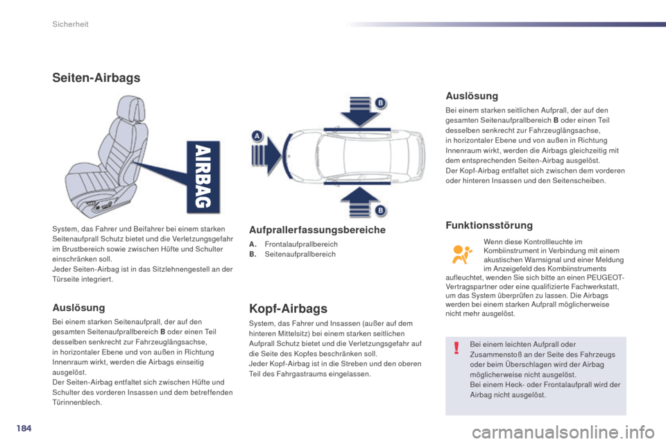Peugeot 508 Hybrid 2014 Betriebsanleitung (in German) 184
508_de_Chap07_securite_ed02-2014
Seiten-Airbags
Auslösung
Bei einem starken Seitenaufprall, der auf den
gesamten Seitenaufprallbereich B oder einen Teil
desselben senkrecht zur Fahrzeuglängsac Peugeot 508 Hybrid 2014 Betriebsanleitung (in German) 184
508_de_Chap07_securite_ed02-2014
Seiten-Airbags
Auslösung
Bei einem starken Seitenaufprall, der auf den
gesamten Seitenaufprallbereich B oder einen Teil
desselben senkrecht zur Fahrzeuglängsac