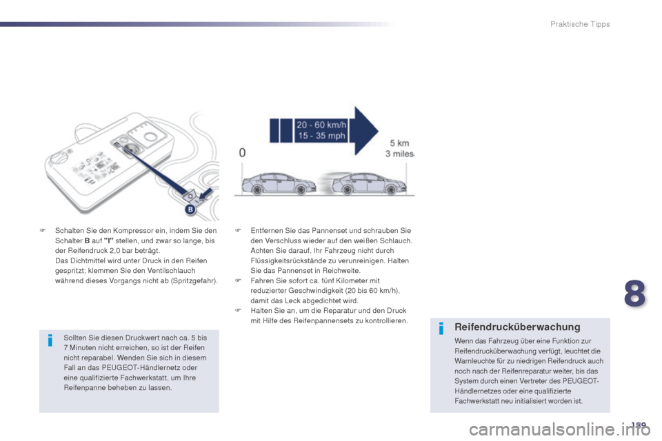 Peugeot 508 Hybrid 2014  Betriebsanleitung (in German) 189
508_de_Chap08_info-pratiques_ed02-2014
Sollten Sie diesen Druckwer t nach ca. 5 bis 
7   Minuten nicht erreichen, so ist der Reifen 
nicht reparabel. Wenden Sie sich in diesem 
Fall an das PEUGEOT