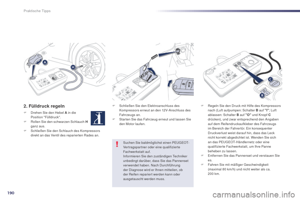 Peugeot 508 Hybrid 2014  Betriebsanleitung (in German) 190
508_de_Chap08_info-pratiques_ed02-2014
2. Fülldruck regelnF Schließen Sie den Elektroanschluss des Kompressors erneut an den 12V-Anschluss des 
Fahrzeugs an.
F
 
S
 tar ten Sie das Fahrzeug erne