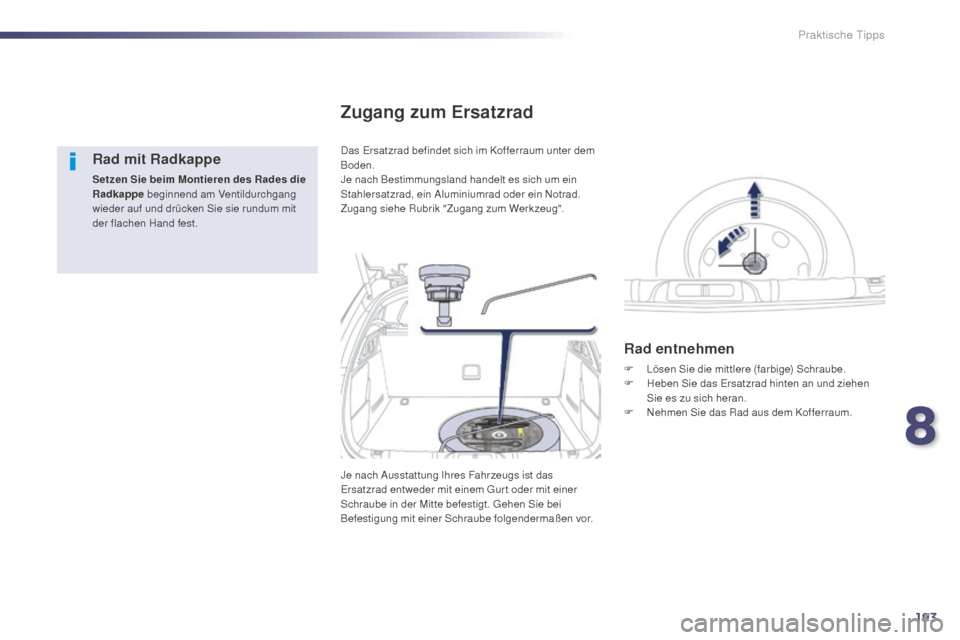 Peugeot 508 Hybrid 2014  Betriebsanleitung (in German) 193
508_de_Chap08_info-pratiques_ed02-2014
Rad mit Radkappe
Setzen Sie beim Montieren des Rades die 
Radkappe beginnend am Ventildurchgang 
wieder auf und drücken Sie sie rundum mit 
der flachen Hand