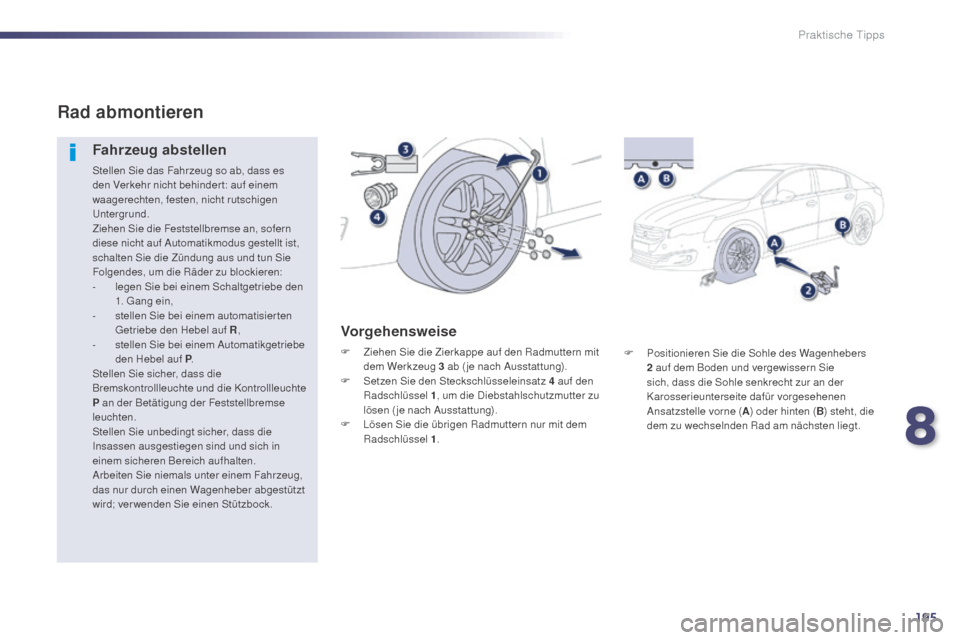 Peugeot 508 Hybrid 2014  Betriebsanleitung (in German) 195
508_de_Chap08_info-pratiques_ed02-2014
F Positionieren Sie die Sohle des Wagenhebers 2   auf dem Boden und vergewissern Sie 
sich, dass die Sohle senkrecht zur an der 
Karosserieunterseite dafür 