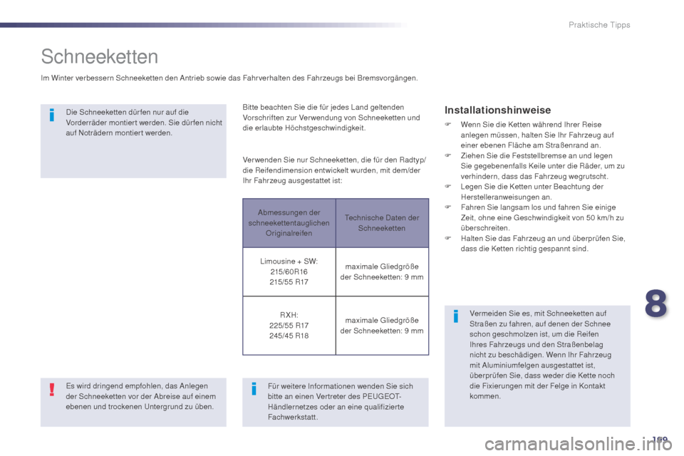 Peugeot 508 Hybrid 2014  Betriebsanleitung (in German) 199
508_de_Chap08_info-pratiques_ed02-2014
Schneeketten
Im Winter verbessern Schneeketten den Antrieb sowie das Fahrverhalten des Fahrzeugs bei Bremsvorgängen.Die Schneeketten dür fen nur auf die 
V