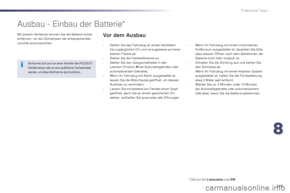 Peugeot 508 Hybrid 2014 Betriebsanleitung (in German) 215
508_de_Chap08_info-pratiques_ed02-2014
Ausbau - Einbau der Batterie*
* Gilt nur für Limousine und SW
Mit diesem Ver fahren können Sie die Batterie sicher
entfernen, um die Glühlampen der entsp Peugeot 508 Hybrid 2014 Betriebsanleitung (in German) 215
508_de_Chap08_info-pratiques_ed02-2014
Ausbau - Einbau der Batterie*
* Gilt nur für Limousine und SW
Mit diesem Ver fahren können Sie die Batterie sicher
entfernen, um die Glühlampen der entsp