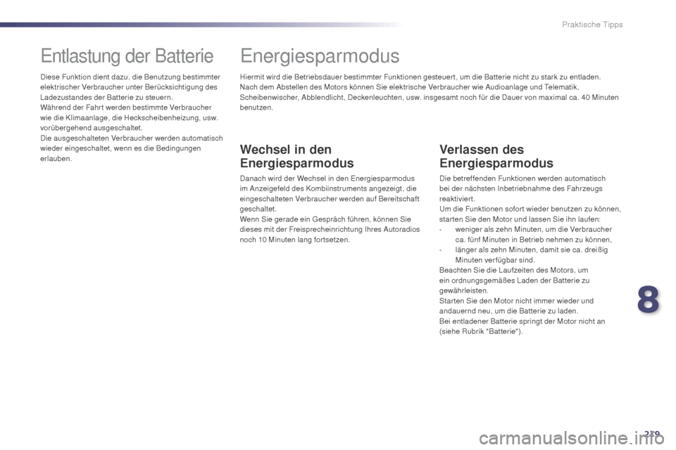 Peugeot 508 Hybrid 2014  Betriebsanleitung (in German) 219
508_de_Chap08_info-pratiques_ed02-2014
Hiermit wird die Betriebsdauer bestimmter Funktionen gesteuer t, um die Batterie nicht zu stark zu entladen.
Nach dem Abstellen des Motors können Sie elektr