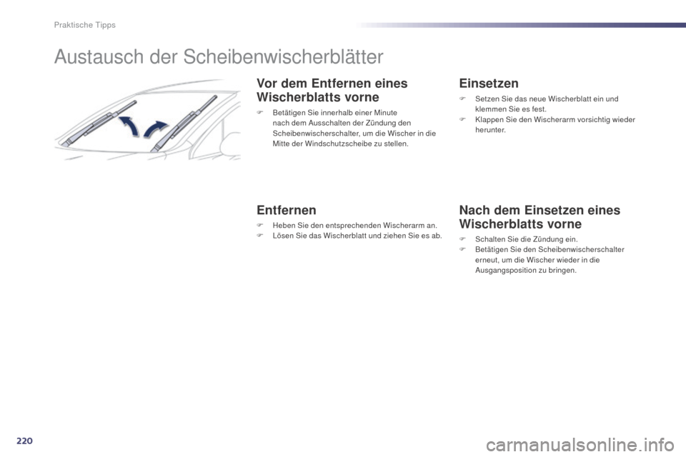 Peugeot 508 Hybrid 2014 Betriebsanleitung (in German) 220
508_de_Chap08_info-pratiques_ed02-2014
Austausch der Scheibenwischerblätter
Vor dem Entfernen eines
Wischerblatts vorne
F Betätigen Sie innerhalb einer Minute nach dem Ausschalten der Zündung Peugeot 508 Hybrid 2014 Betriebsanleitung (in German) 220
508_de_Chap08_info-pratiques_ed02-2014
Austausch der Scheibenwischerblätter
Vor dem Entfernen eines
Wischerblatts vorne
F Betätigen Sie innerhalb einer Minute nach dem Ausschalten der Zündung