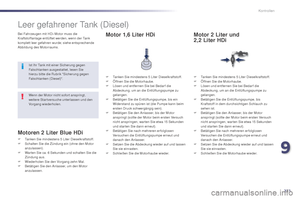 Peugeot 508 Hybrid 2014 Betriebsanleitung (in German) 231
508_de_Chap09_verifications_ed02-2014
Bei Fahrzeugen mit HDi-Motor muss die
Kraftstoffanlage entlüftet werden, wenn der Tank
komplett leer gefahren wurde; siehe entsprechende
Abbildung des Mot Peugeot 508 Hybrid 2014 Betriebsanleitung (in German) 231
508_de_Chap09_verifications_ed02-2014
Bei Fahrzeugen mit HDi-Motor muss die
Kraftstoffanlage entlüftet werden, wenn der Tank
komplett leer gefahren wurde; siehe entsprechende
Abbildung des Mot