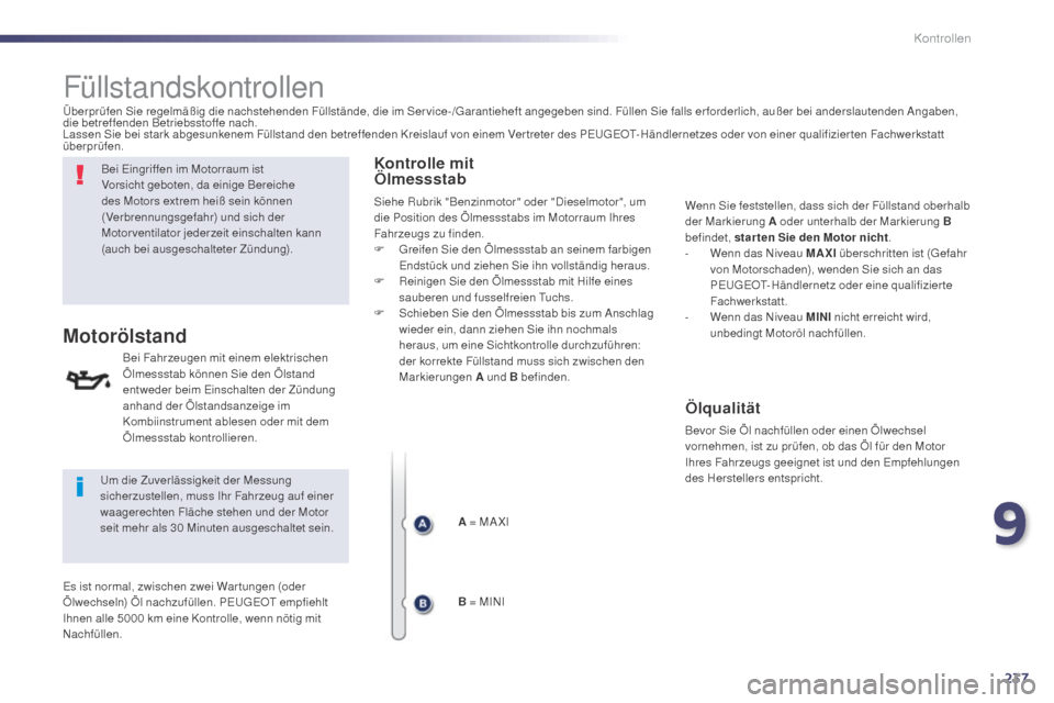 Peugeot 508 Hybrid 2014 Betriebsanleitung (in German) 237
508_de_Chap09_verifications_ed02-2014
Füllstandskontrollen
Bei Eingriffen im Motorraum ist
Vorsicht geboten, da einige Bereiche
des Motors extrem heiß sein können
(Verbrennungsgefahr) und si Peugeot 508 Hybrid 2014 Betriebsanleitung (in German) 237
508_de_Chap09_verifications_ed02-2014
Füllstandskontrollen
Bei Eingriffen im Motorraum ist
Vorsicht geboten, da einige Bereiche
des Motors extrem heiß sein können
(Verbrennungsgefahr) und si
