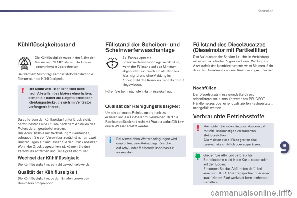 Peugeot 508 Hybrid 2014 Betriebsanleitung (in German) 239
508_de_Chap09_verifications_ed02-2014
Kühlflüssigkeitsstand
Die Kühlflüssigkeit muss in der Nähe der
Markierung "MA XI" stehen, dar f diese
jedoch niemals überschreiten.
Da außerdem der K Peugeot 508 Hybrid 2014 Betriebsanleitung (in German) 239
508_de_Chap09_verifications_ed02-2014
Kühlflüssigkeitsstand
Die Kühlflüssigkeit muss in der Nähe der
Markierung "MA XI" stehen, dar f diese
jedoch niemals überschreiten.
Da außerdem der K