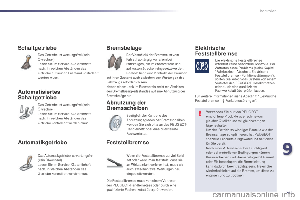 Peugeot 508 Hybrid 2014  Betriebsanleitung (in German) 241
508_de_Chap09_verifications_ed02-2014
Schaltgetriebe
Das Getriebe ist war tungsfrei (kein 
Ölwechsel).
Lesen Sie im Ser vice-/Garantieheft 
nach, in welchen Abständen das 
Getriebe auf seinen F�