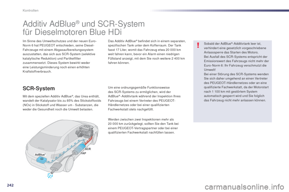 Peugeot 508 Hybrid 2014  Betriebsanleitung (in German) 242
508_de_Chap09_verifications_ed02-2014
Additiv AdBlue® und SCR-System
für Dieselmotoren Blue HDi
Im Sinne des Umweltschutzes und der neuen Euro-
Norm 6
  hat PEUGEOT entschieden, seine Diesel-
Fa