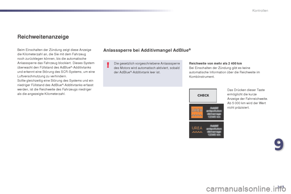 Peugeot 508 Hybrid 2014 Betriebsanleitung (in German) 243
508_de_Chap09_verifications_ed02-2014
Reichweitenanzeige
Die gesetzlich vorgeschriebene Anlasssperre
des Motors wird automatisch aktivier t, sobald
der AdBlue
®-Additivtank leer ist.
Beim Einsc Peugeot 508 Hybrid 2014 Betriebsanleitung (in German) 243
508_de_Chap09_verifications_ed02-2014
Reichweitenanzeige
Die gesetzlich vorgeschriebene Anlasssperre
des Motors wird automatisch aktivier t, sobald
der AdBlue
®-Additivtank leer ist.
Beim Einsc