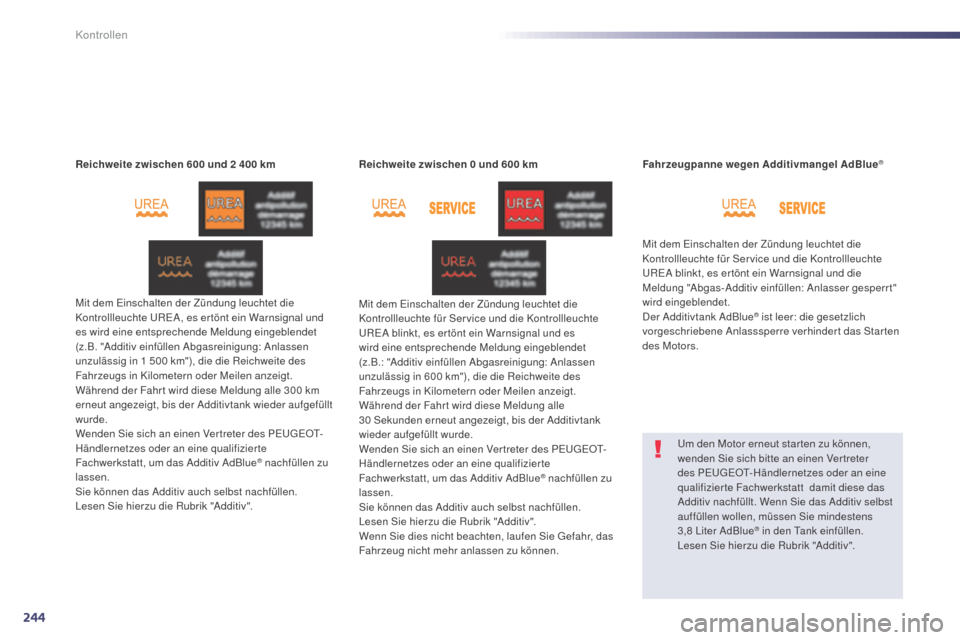 Peugeot 508 Hybrid 2014  Betriebsanleitung (in German) 244
508_de_Chap09_verifications_ed02-2014
Reichweite zwischen 600   und 2   400   km
Mit dem Einschalten der Zündung leuchtet die 
Kontrollleuchte UREA, es er tönt ein Warnsignal und 
es wird eine e