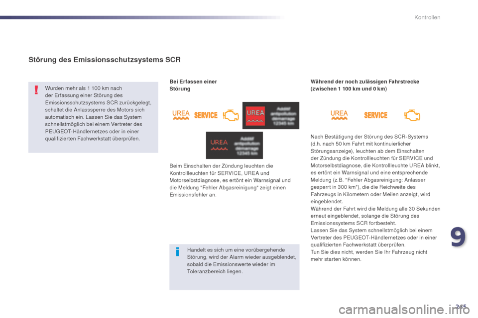 Peugeot 508 Hybrid 2014  Betriebsanleitung (in German) 245
508_de_Chap09_verifications_ed02-2014
Störung des Emissionsschutzsystems SCR
Wurden mehr als 1 100 km nach 
d er Er fassung einer Störung des 
Emissionsschutzsystems SCR zurückgelegt, 
schaltet