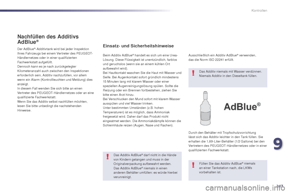 Peugeot 508 Hybrid 2014  Betriebsanleitung (in German) 247
508_de_Chap09_verifications_ed02-2014
Nachfüllen des Additivs 
AdBlue®
Der AdBlue®-Additivtank wird bei jeder Inspektion 
Ihres Fahrzeugs bei einem Vertreter des PEUGEOT-
Händlernetzes oder in