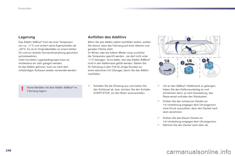 Peugeot 508 Hybrid 2014 Betriebsanleitung (in German) 248
508_de_Chap09_verifications_ed02-2014
Keine Behälter mit dem Additiv AdBlue® im
Fahrzeug lagern.
Lagerung
Das Additiv AdBlue® frier t ab einer Temperatur
von ca. -11°C und verlier t seine Ei Peugeot 508 Hybrid 2014 Betriebsanleitung (in German) 248
508_de_Chap09_verifications_ed02-2014
Keine Behälter mit dem Additiv AdBlue® im
Fahrzeug lagern.
Lagerung
Das Additiv AdBlue® frier t ab einer Temperatur
von ca. -11°C und verlier t seine Ei
