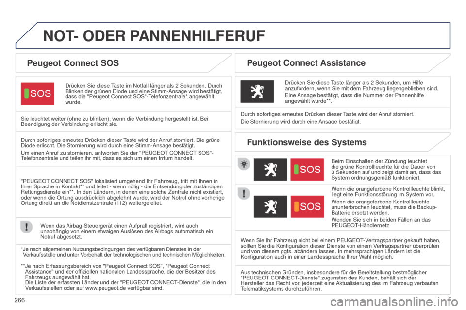 Peugeot 508 Hybrid 2014  Betriebsanleitung (in German) 266
NOT- ODER  PANNENHILFERUF
Drücken Sie diese Taste im Notfall länger als 2 Sekunden. Durch 
Blinken der grünen Diode und eine Stimm-Ansage wird bestätigt, 
dass die "Peugeot Connect SOS"-T
elef