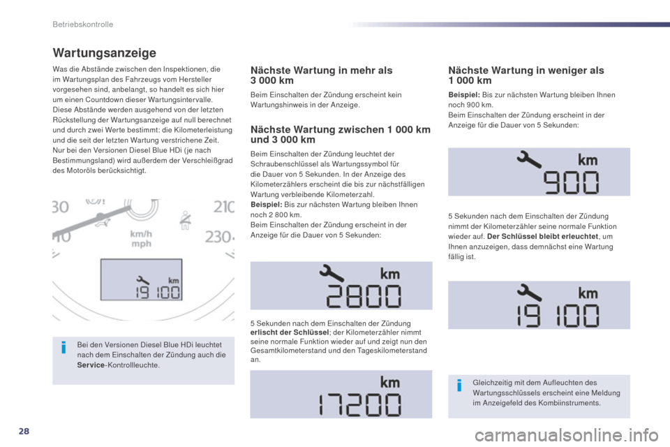 Peugeot 508 Hybrid 2014  Betriebsanleitung (in German) 28
Wartungsanzeige
Nächste Wartung in mehr als 
3  000   km
Beim Einschalten der Zündung erscheint kein 
Wartungshinweis in der Anzeige.
Was die Abstände zwischen den Inspektionen, die 
im War tung
