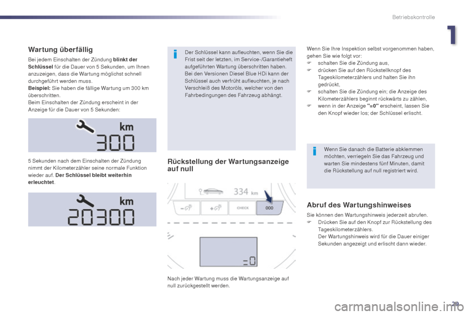 Peugeot 508 Hybrid 2014  Betriebsanleitung (in German) 29
Wartung überfällig
Bei jedem Einschalten der Zündung blinkt der 
Schlüssel für die Dauer von 5
  Sekunden, um Ihnen 
anzuzeigen, dass die War tung möglichst schnell 
durchgeführt werden muss