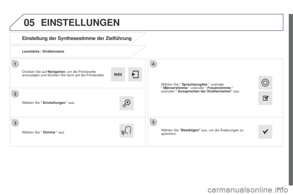 Peugeot 508 Hybrid 2014  Betriebsanleitung (in German) 3 11
05
508_de_Chap11c_SMEGplus-i_ed02-2014
Einstellung der Synthesestimme der Zielführung
Lautstärke / Straßenname
Wählen Sie " Einstellungen " aus.
Wählen Sie " Stimme " aus.Wählen Sie 
"Best