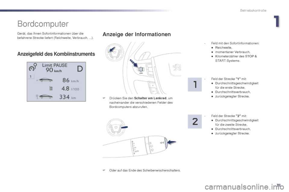 Peugeot 508 Hybrid 2014  Betriebsanleitung (in German) 31
Gerät, das Ihnen Sofor tinformationen über die 
befahrene Strecke liefert (Reichweite, Verbrauch, ...).
Bordcomputer
Anzeigefeld des Kombiinstruments
Anzeige der Informationen
F Drücken Sie den 