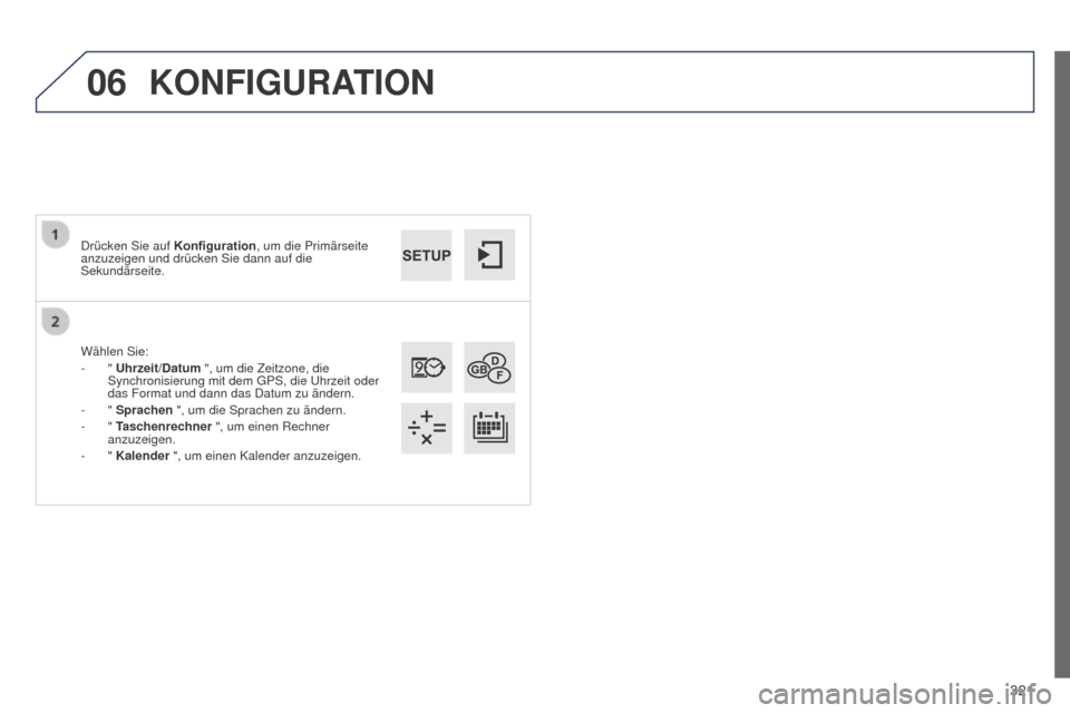 Peugeot 508 Hybrid 2014 Betriebsanleitung (in German) 321
06
508_de_Chap11c_SMEGplus-i_ed02-2014
Wählen Sie:
- " Uhrzeit/Datum ", um die Zeitzone, die
Synchronisierung mit dem GPS, die Uhrzeit oder
das Format und dann das Datum zu ändern.
-
" Spra Peugeot 508 Hybrid 2014 Betriebsanleitung (in German) 321
06
508_de_Chap11c_SMEGplus-i_ed02-2014
Wählen Sie:
- " Uhrzeit/Datum ", um die Zeitzone, die
Synchronisierung mit dem GPS, die Uhrzeit oder
das Format und dann das Datum zu ändern.
-
" Spra