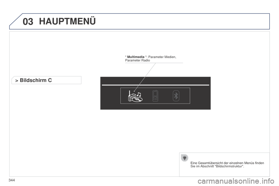 Peugeot 508 Hybrid 2014 Betriebsanleitung (in German) 03
344
HAUPTMENÜ
" Multimedia ": Parameter Medien,
Parameter Radio
> Bildschirm C
Eine Gesamtübersicht der einzelnen Menüs finden Sie im Abschnitt "Bildschirmstruktur". Peugeot 508 Hybrid 2014 Betriebsanleitung (in German) 03
344
HAUPTMENÜ
" Multimedia ": Parameter Medien,
Parameter Radio
> Bildschirm C
Eine Gesamtübersicht der einzelnen Menüs finden Sie im Abschnitt "Bildschirmstruktur".