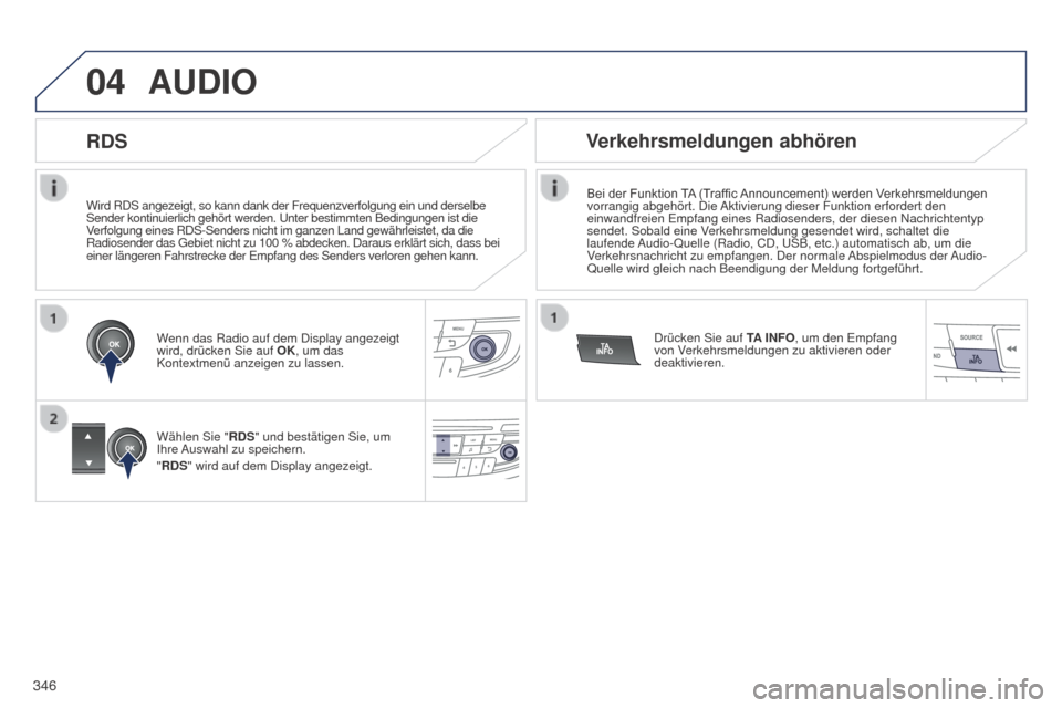 Peugeot 508 Hybrid 2014 Betriebsanleitung (in German) 346
04
Wird RDS angezeigt, so kann dank der Frequenzverfolgung ein und derselbe\
Sender kontinuierlich gehört werden. Unter bestimmten Bedingungen ist\
die
Verfolgung eines RDS-Senders nicht im g Peugeot 508 Hybrid 2014 Betriebsanleitung (in German) 346
04
Wird RDS angezeigt, so kann dank der Frequenzverfolgung ein und derselbe\
Sender kontinuierlich gehört werden. Unter bestimmten Bedingungen ist\
die
Verfolgung eines RDS-Senders nicht im g